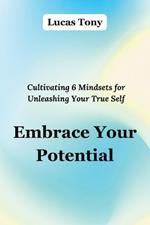 Embrace Your Potential: Cultivating 6 Mindsets for Unleashing Your True Self