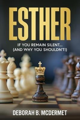 Esther: If You Remain Silent... (And Why You Shouldn't) - Deborah B McDermet - cover