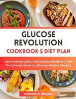 Glucose Revolution Cookbook and Diet Plan: Transforming Health, One Delicious Recipe at a Time. The Ultimate Guide to a Glucose-Healthy Lifestyle