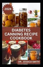 Diabetes Canning Recipe Cookbook: 40 Rich and Healthy Recipes to Preserve for Diabetic Patients