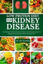 Low Protein Diet for Kidney Disease: The Optimal Nutrition Guide with Tasty and Delicious Recipes To Manage Chronic Kidney Disease Through Diets