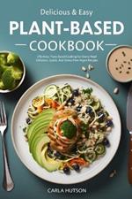 Easy Plant-Based Cookbook: Effortless Plant Based Cooking For Every Meal - Delicious, Quick, And Stress-Free Vegan Recipes