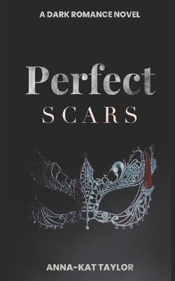 Perfect Scars: A Dark Romance Novel - Anna-Kat Taylor - cover