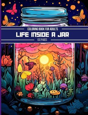 Life Inside A Jar Coloring Book For Adults: Super Cute Illustrations About Life Inside Jars Such As Adorable Flowers, forests, plants And More For Stress Relief & Relaxation - Amin Bhn - cover