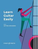 Learn Guitar Easily: Book 1: Getting Grounded