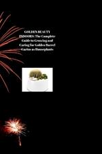 Golden Beauty Indoors: The Complete Guide to Growing and Caring for Golden Barrel Cactus as Houseplants