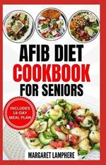 AFib Diet Cookbook for Seniors: Quick, Delicious Low Sodium Heart Healthy Recipes & Meal Plan for Atrial Fibrillation, Strokes & Heart Failure in Older Adults