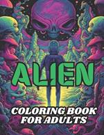 Alien Coloring Book for Adults: 40 Images 8.5x11 Weird, Cosmic, Space, Out There Mindful Coloring and Stress Relief