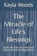 The Miracle of Life's Blessings: Faith the Size of a Mustard Seed Can Move Mountains