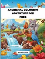 An Animal Coloring Adventure For Kids: Roar with Lions, Prowl with Tigers, Soar with Eagles, Dive with Dolphins, Frolic with Monkeys, and More! Color for fun and Unleash your Artistic Experience