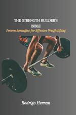The Strength Builder's Bible: Proven Strategies for Effective Weightlifting
