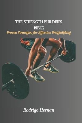 The Strength Builder's Bible: Proven Strategies for Effective Weightlifting - Rodrigo Hernan - cover