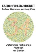 FARBENFEHLSICHTIGKEIT Ishihara Diagramme zur Sehpr?fung Optometrie Farbmangel Pr?fbuch mit Zahlen: Platten zur Pr?fung aller Formen der Farbenblindheit Monochromie Dichromie Protanopie Deuteranopie Protanomalie Deuteranomalie Augenarzt