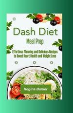 Dash Diet Meal Prep: Effortless Planning and Delicious Recipes to Boost Heart Health and Weight Loss