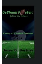DeShaun Foster: Behind the Helmet: A Story of Football Fortitude