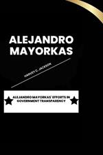 Alejandro Mayorkas: Alejandro Mayorkas' Efforts in Government Transparency