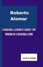 Roberto Alomar: A Baseball Legend's Legacy-The Making of a Baseball Icon