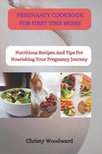 Pregnancy Cookbook for First Time Moms: Nutritious recipes and tips for nourishing your pregnancy journey