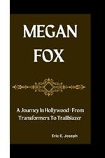 Megan Fox: A Journey In Hollywood - From Transformers To Trailblazer