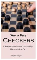 How to Play Checkers: A Step-by-Step Guide on How to Play Checkers Like a Pro