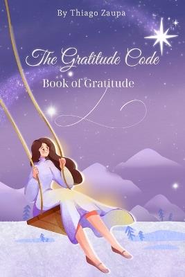 How to Be Grateful: A Beginner's Guide" THE GRATITUDE CODE - Thiago Zaupa - cover