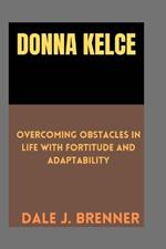 Donna Kelce: Overcoming Obstacles in life with fortitude and Adaptability