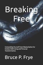 Breaking Free: Unshackling Yourself from Masturbation for Holistic Well-being and Personal Transformation.