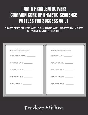 I AM A PROBLEM SOLVER! COMMON CORE ARITHMETIC SEQUENCE PUZZLES FOR SUCCESS VOl. 1: Practice Problems with Solutions with Growth Mindset Message Grade 5th -10th - Kumar - cover