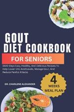 Gout Diet Cookbook For Seniors: 1500-Days Easy, Healthy, And Delicious Recipes To Help Lower Uric Acid Levels, Manage Gout, And Reduce Painful Attacks