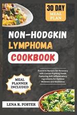 Non-Hodgkin Lymphoma Cookbook: Essential Recipes for Recovery with Cancer-Fighting Foods Featuring Anti-Inflammatory Ingredients for Optimal Wellness and Resilience