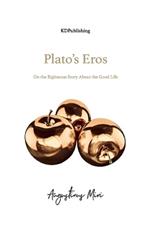 Plato's Eros: On the Righteous Story About the Good Life