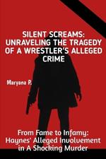 Silent scream: unraveling the tragedy of a wrestler's alleged crime: From fame to infamy: Haynes' alleged involvement in a shocking murder