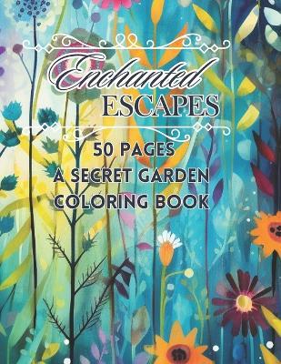 Enchanted Escapes Coloring Book: 50 Pages A Secret Garden Coloring Book - C73 Designs - cover