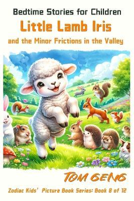 Bedtime Stories for Children: Little Lamb Iris and the Minor Frictions in the Valley: Zodiac Kids' Picture Book Series: Book 8 of 12 - Tom Geng - cover