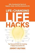 Life-Changing Life Hacks: Top Tips and Tricks for Creating a Highly Successful Life