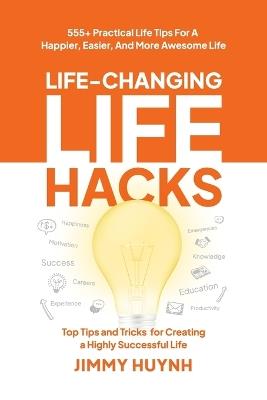 Life-Changing Life Hacks: Top Tips and Tricks for Creating a Highly Successful Life - Jimmy Huynh - cover