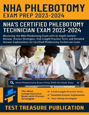 NHA Phlebotomy Exam Prep 2023-2024: Mastering the NHA Phlebotomy Exam with In-Depth Content Review, Proven Strategies, Full-Length Practice Tests and Detailed Answer Explanations for Certified Phlebotomy Technician Exam - Test Treasure Publication - cover