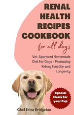 Renal Health Recipes Cookbook for all Dogs: Vet-Approved Homemade Diet for Dogs - Promoting Kidney Function and Longevity