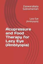 Acupressure and Food Therapy for Lazy Eye (Amblyopia): Lazy Eye (Amblyopia)