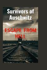 Survivors of Auschwitz: Escape from Hell(A true story of the Pain, Agony and Freedom)