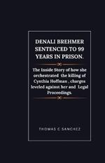 Denali Brehmer Sentenced to 99 years in Prison.: The Inside Story of how she orchestrated the killing of Cynthia Hoffman, charges leveled against her and Legal Proceedings.