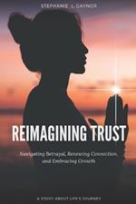 Reimagining Trust: Rethinking Infidelity in Relationship Dynamics: Navigating Betrayal, Renewing Connection, and Embracing Growth