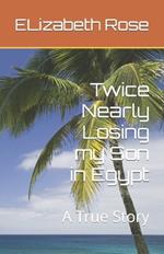 Twice Nearly Losing my Son in Egypt: A True Story