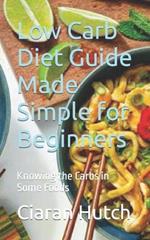 Low Carb Diet Guide Made Simple for Beginners: Knowing the Carbs in Some Foods