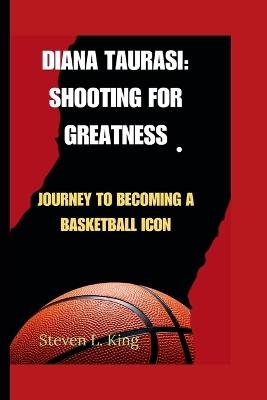 Diana Taurasi: Shooting for Greatness: Journey to Becoming a Basketball Icon - Steven L - cover