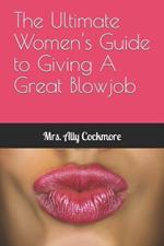 The Ultimate Women's Guide to Giving A Great Blowjob