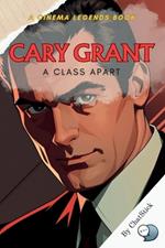 Cary Grant: A Class Apart: The Definitive Portrait of Elegance: Unveiling the Man Behind Hollywood's Timeless Icon