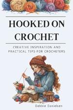 Hooked on Crochet: Creative Inspiration and Practical Tips for Crocheters
