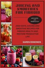 Juicing and Smoothies for Fibroid: 1500 Days Juicing and Smoothie Recipes for Fibroid Health and Restore Productive Life