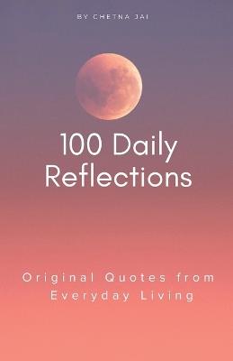 100 Daily Reflections: Original Quotes from Everyday Living - Chetna Jai - cover